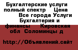 Бухгалтерские услуги- полный спектр. › Цена ­ 2 500 - Все города Услуги » Бухгалтерия и финансы   . Кировская обл.,Соломинцы д.